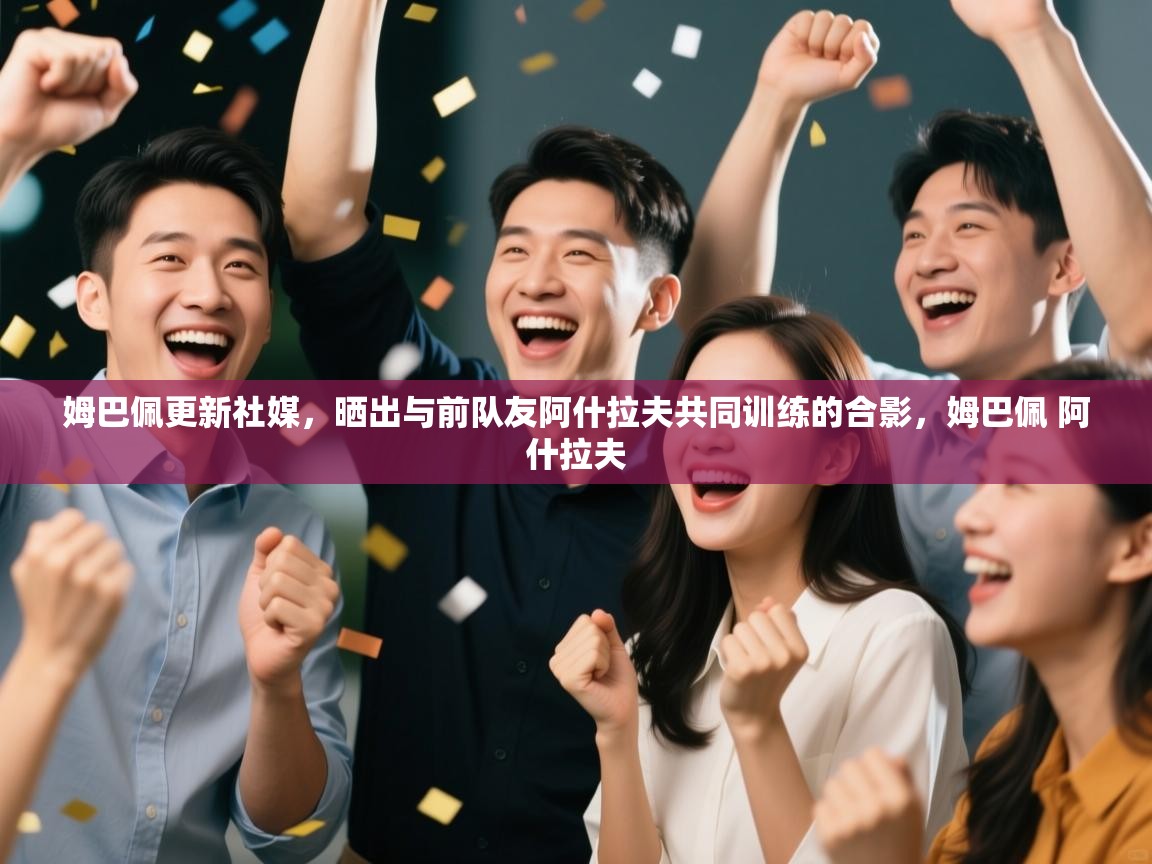 姆巴佩更新社媒,晒出与前队友阿什拉夫共同训练的合影,姆巴佩 阿什拉夫 第1张