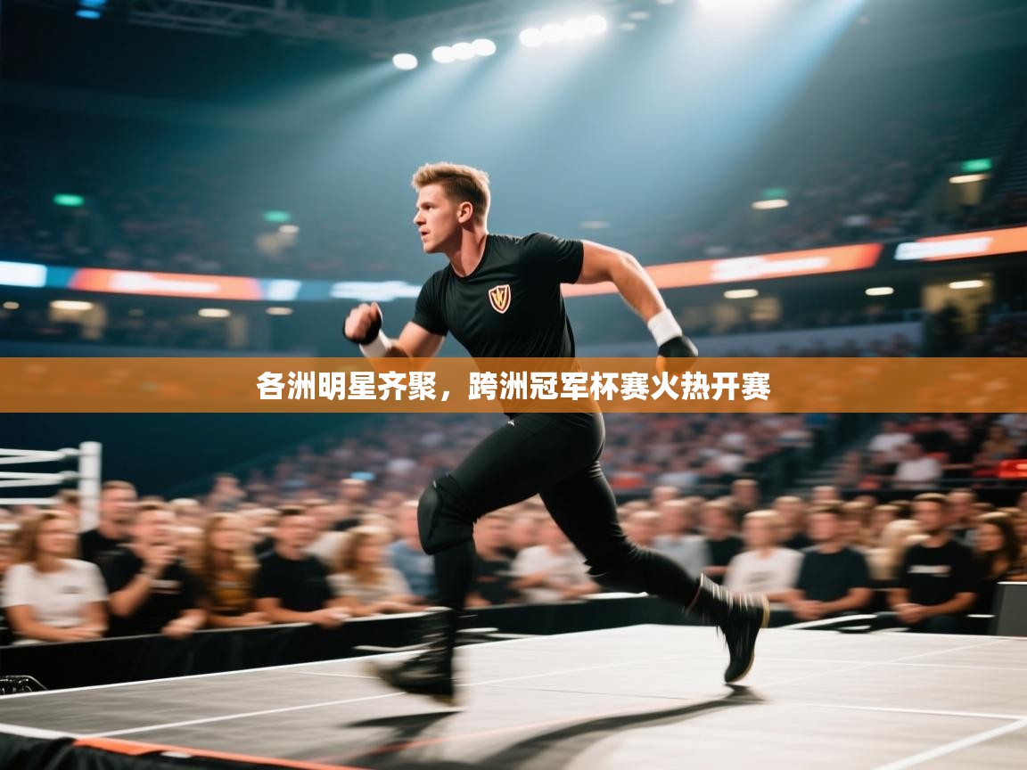 各洲明星齐聚,跨洲冠军杯赛火热开赛 第1张