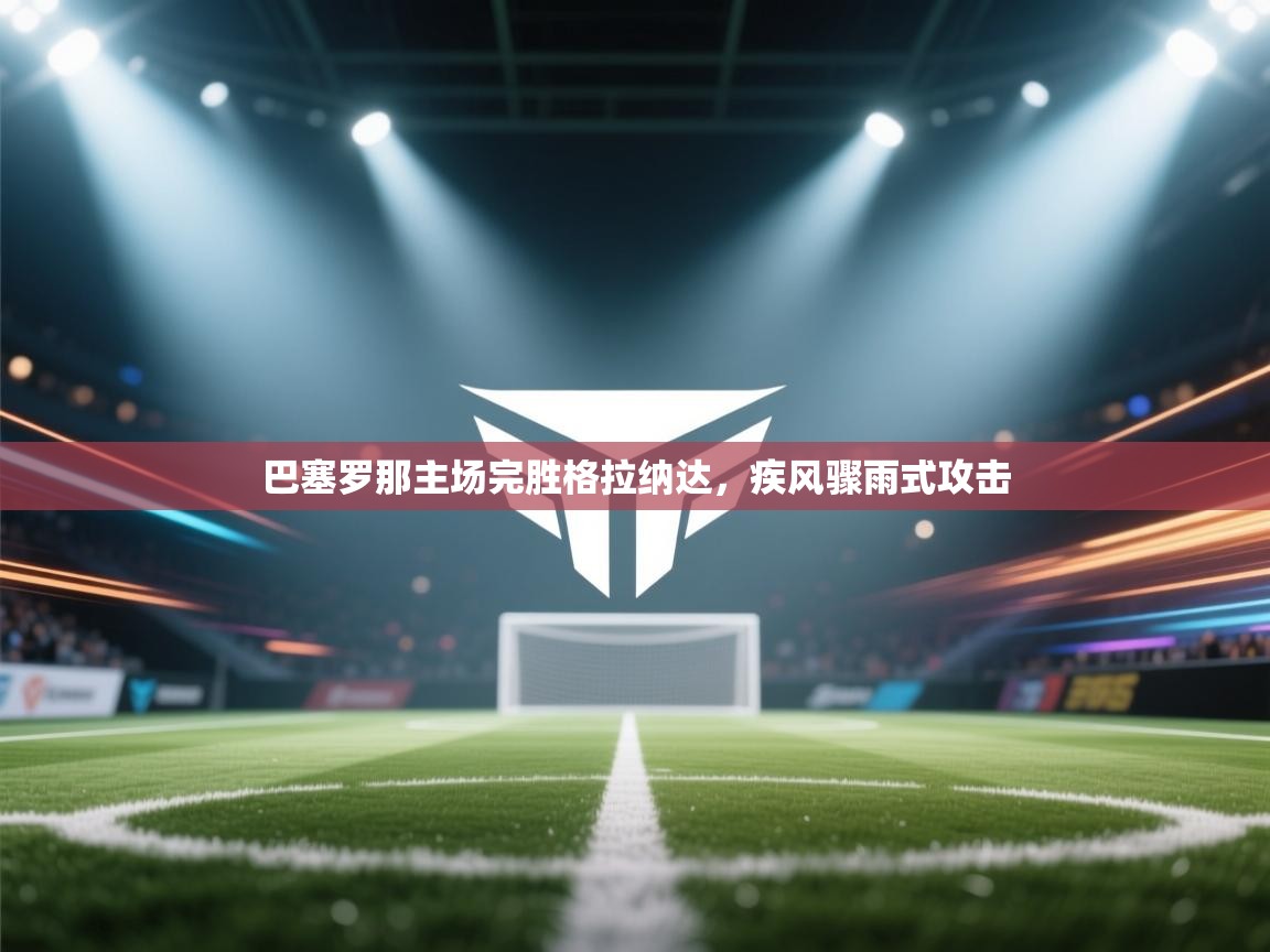 巴塞罗那主场完胜格拉纳达，疾风骤雨式攻击  第1张